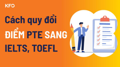 Cách quy đổi PTE sang IELTS TOEFL? Trường nào chấp nhận PTE