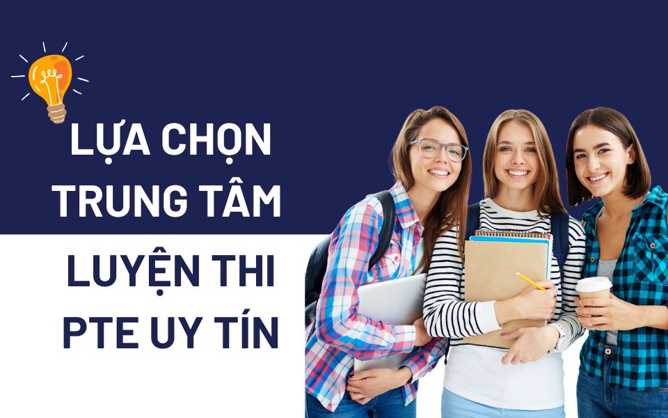 Lựa chọn trung tâm luyện thi PTE uy tín giúp bạn đạt target điểm nhanh chóng