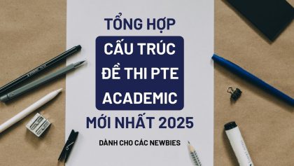 Tổng hợp cấu trúc đề thi PTE Academic mới nhất 2025 dành cho các newbies