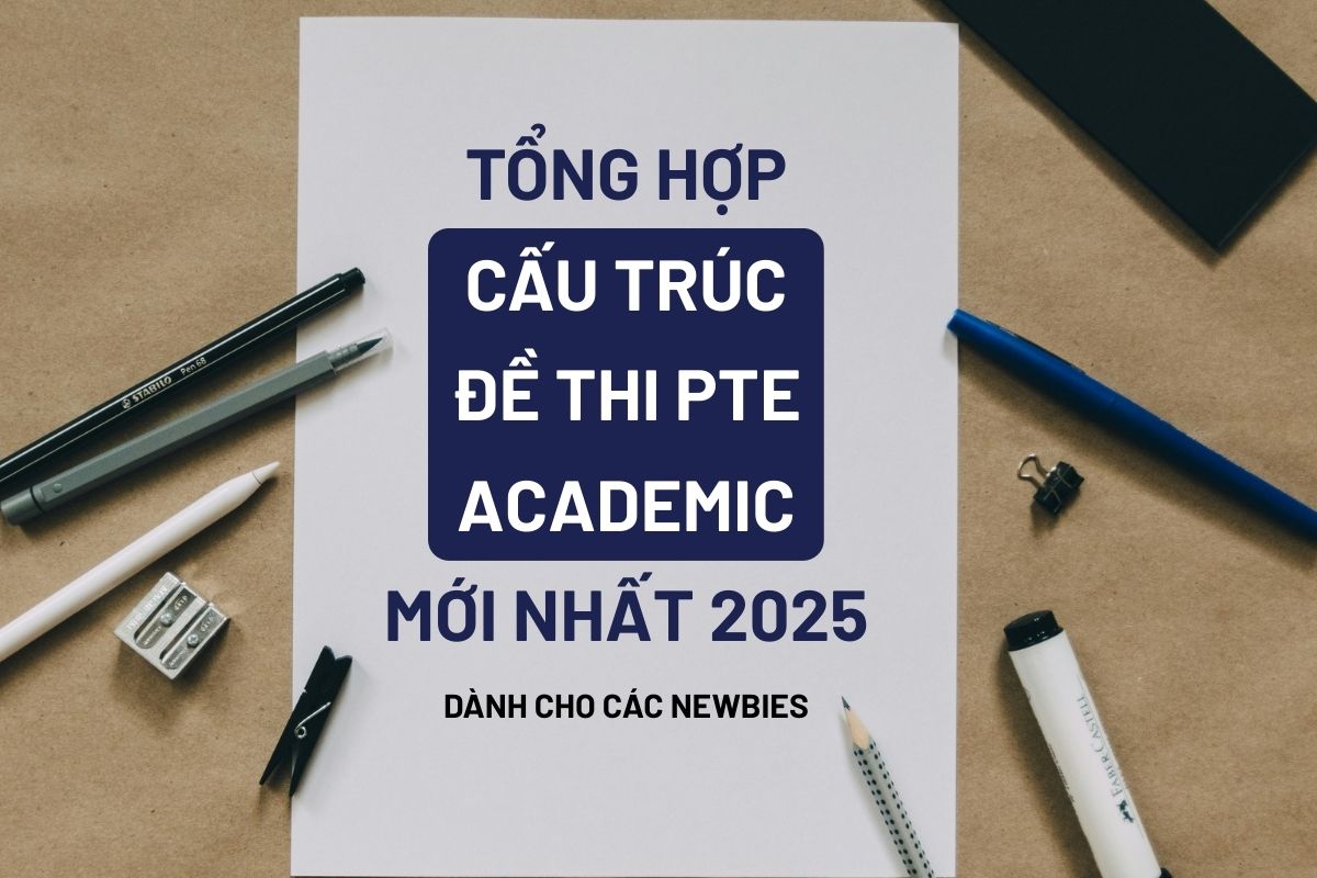 Tổng hợp cấu trúc đề thi PTE Academic mới nhất năm 2025