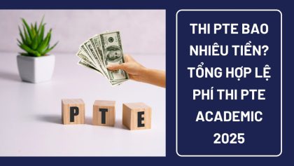 Thi PTE bao nhiêu tiền? Tổng hợp lệ phí thi PTE Academic mới nhất 2025 bạn cần biết