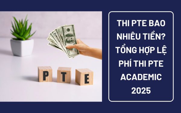 Thi PTE bao nhiêu tiền? Tổng hợp lệ phí thi PTE Academic mới nhất 2025 bạn cần biết