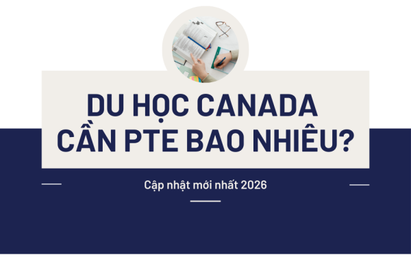 Du học Canada cần PTE bao nhiêu điểm? Cập nhật mới 2026