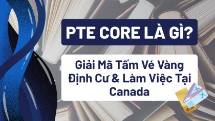 PTE Core Là Gì? Giải Mã Chứng Chỉ “Dễ Thở” Nhất Để Định Cư Canada 2026