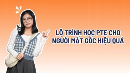 Lộ trình học PTE cho người mất gốc hiệu quả, chi tiết từ A-Z