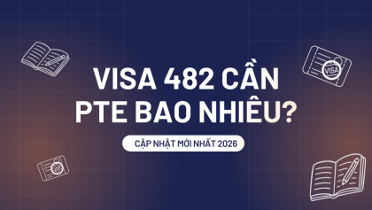 Visa 482 cần PTE bao nhiêu? Cập nhật yêu cầu điểm số mới nhất 2026