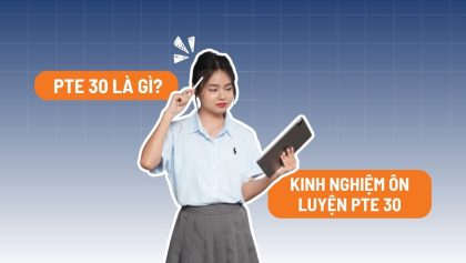 PTE 30 là gì? Kinh nghiệm ôn luyện PTE 30 hiệu quả nhanh chóng