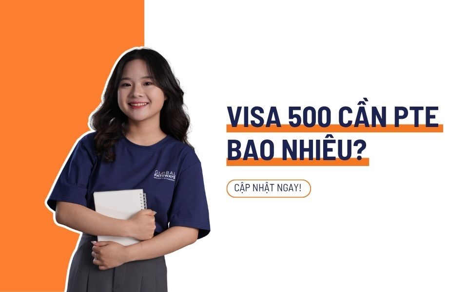 Visa 500 cần PTE bao nhiêu? Cập nhật yêu cầu mới nhất